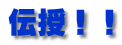 伝授！！